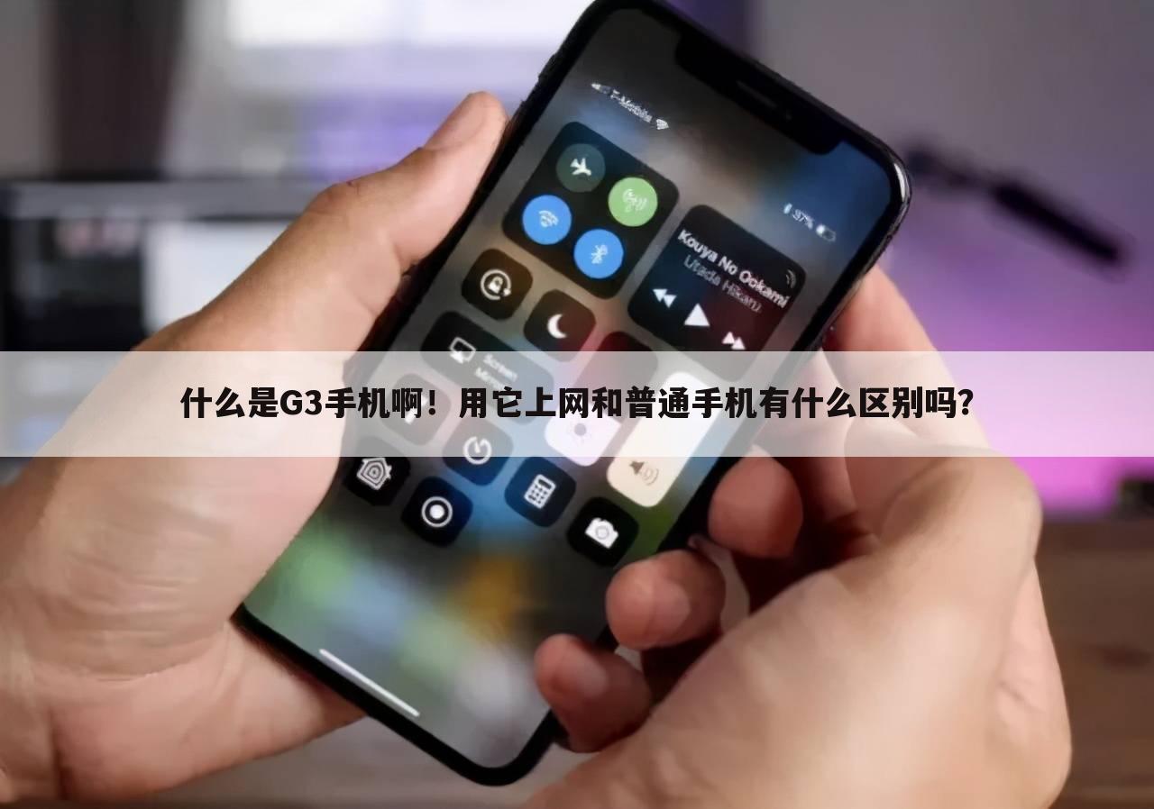 什么是G3手机啊!用它上网和普通手机有什么区别吗?