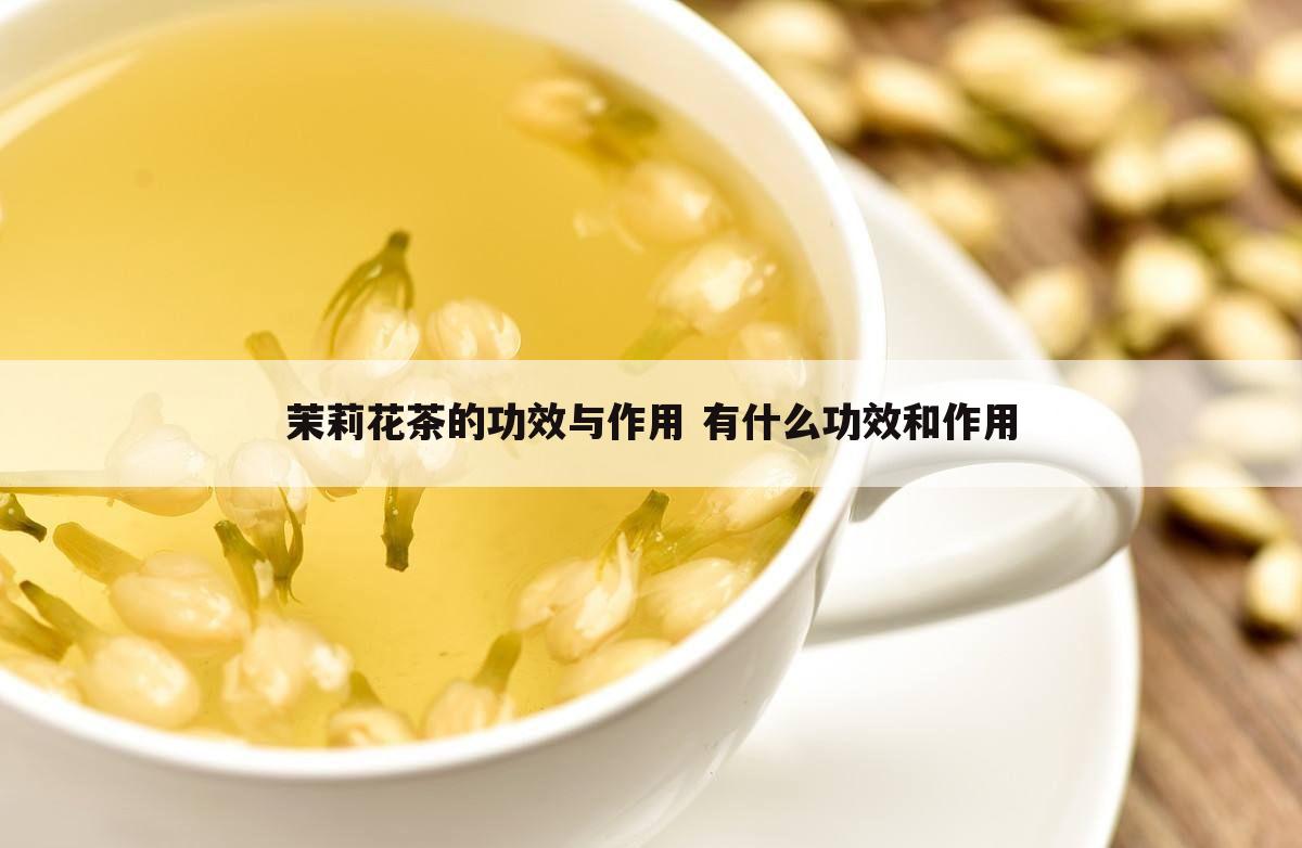 茉莉花茶的功效与作用 有什么功效和作用