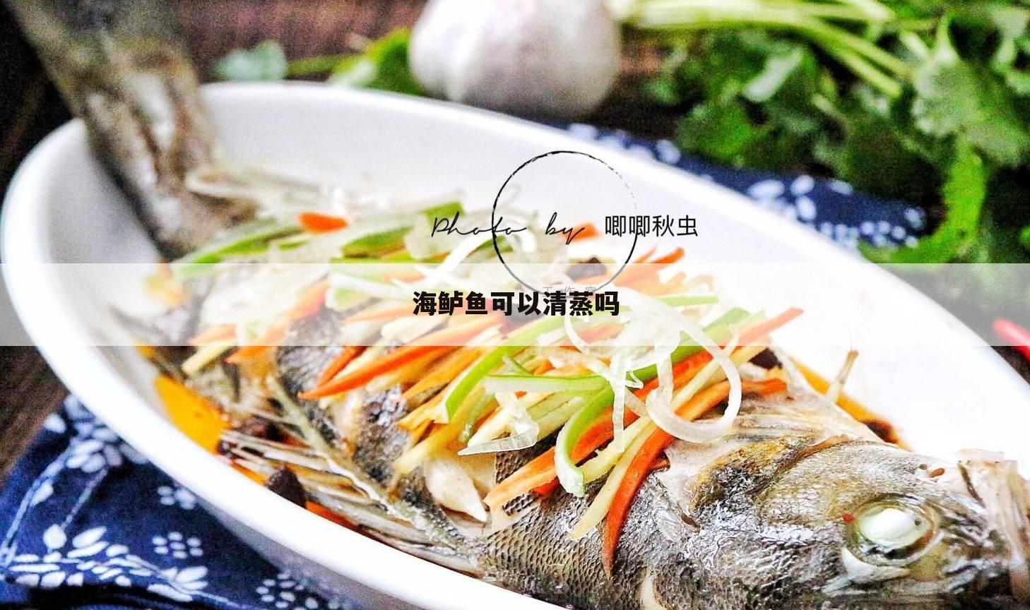 海鲈鱼可以清蒸吗