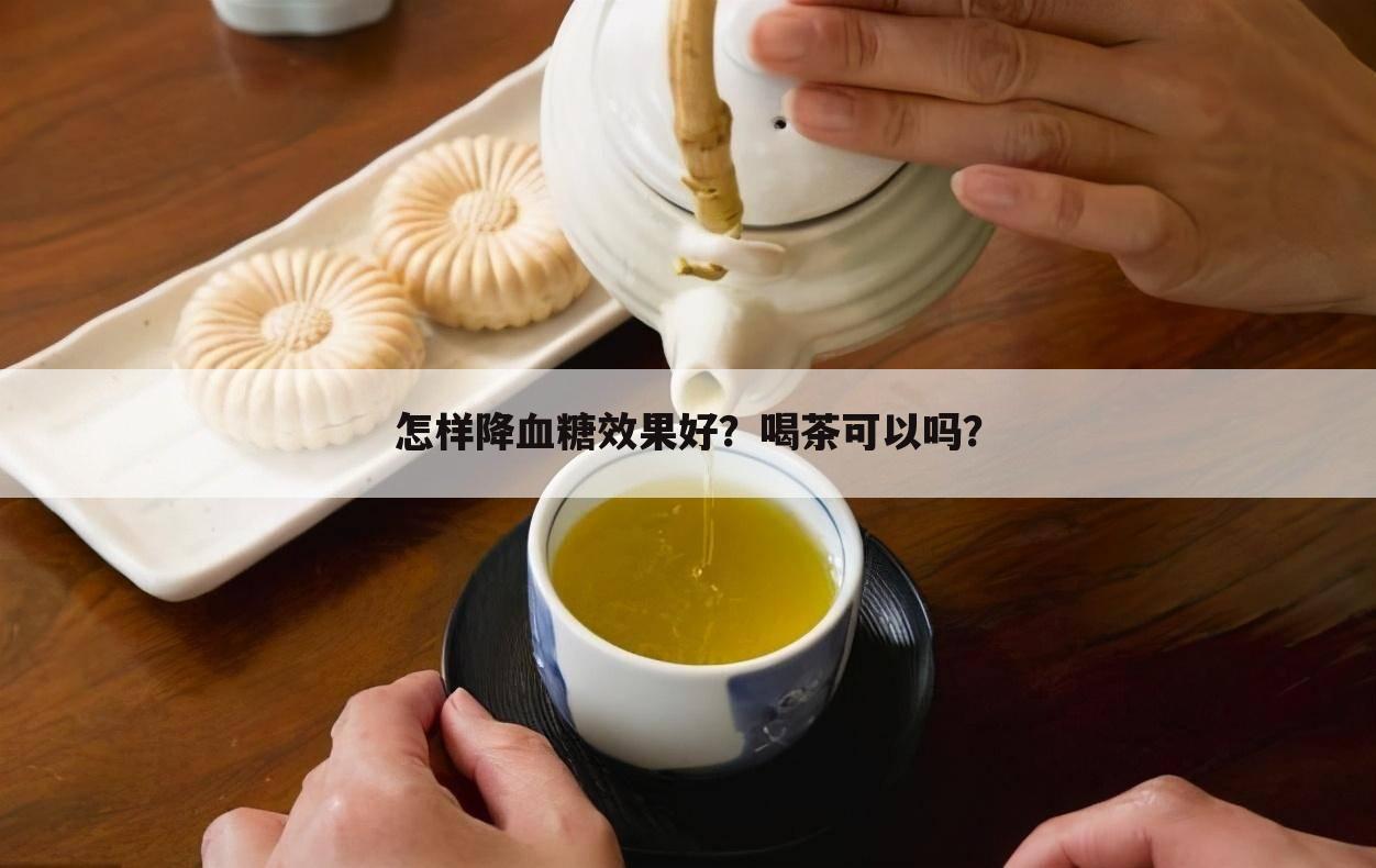 怎样降血糖效果好？喝茶可以吗？