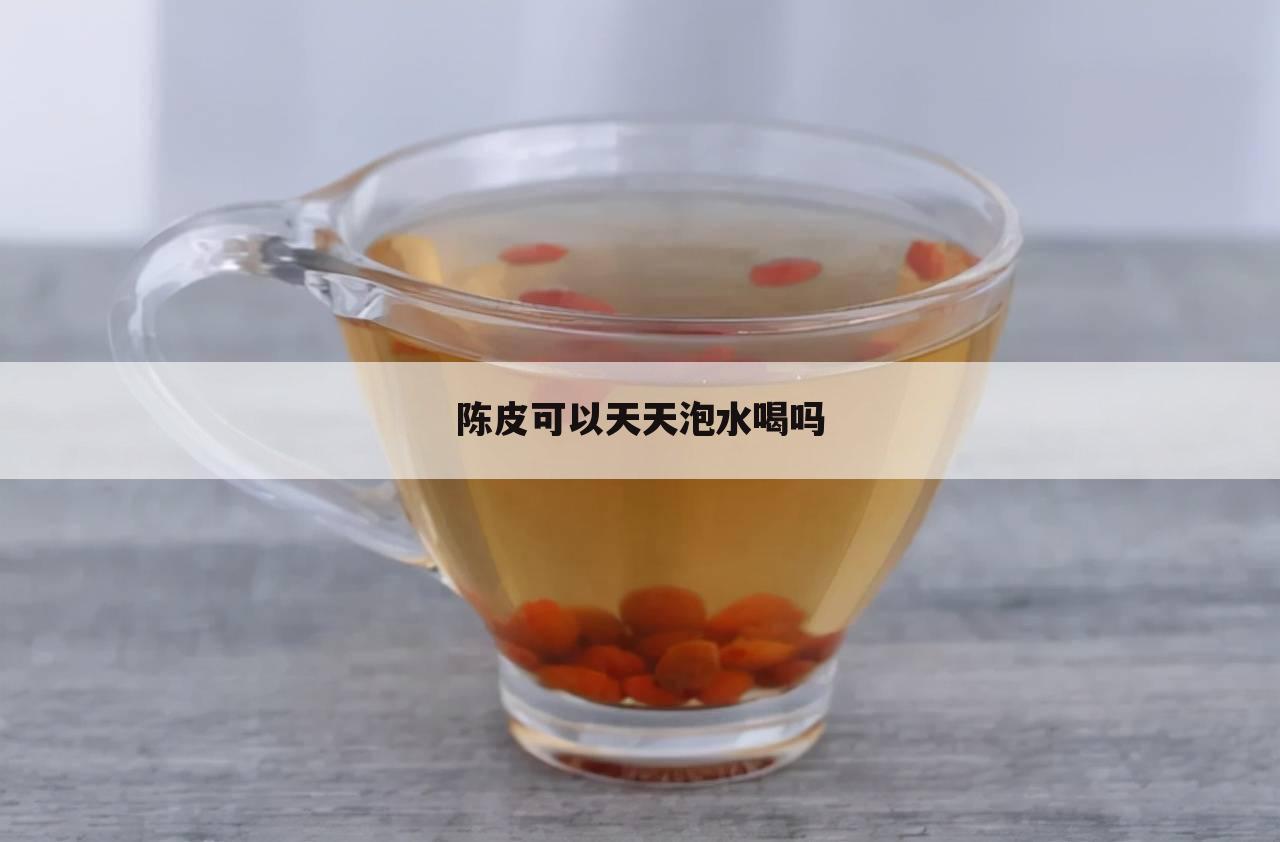 陈皮可以天天泡水喝吗