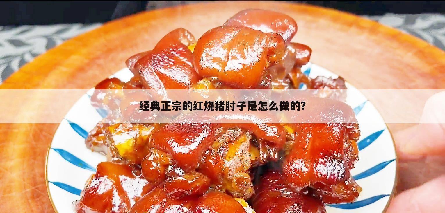 经典正宗的红烧猪肘子是怎么做的?