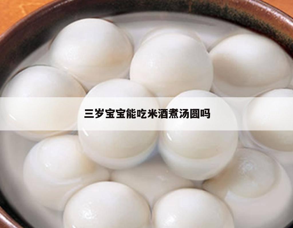 三岁宝宝能吃米酒煮汤圆吗