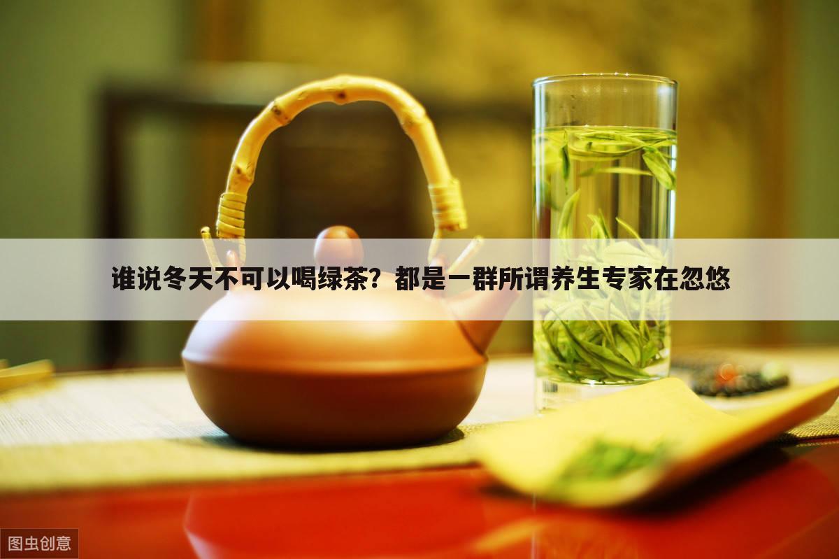 谁说冬天不可以喝绿茶?都是一群所谓养生专家在忽悠