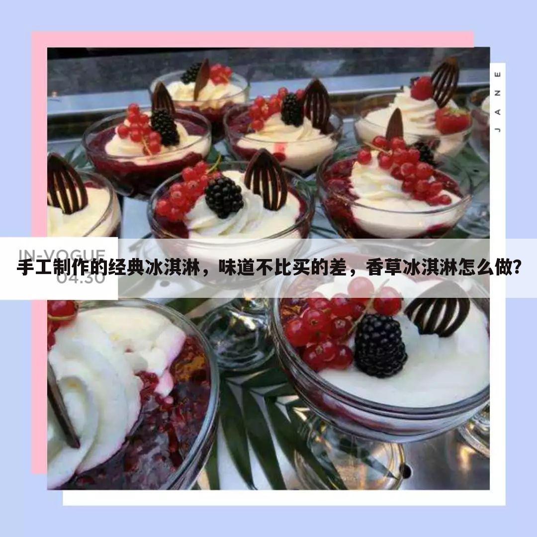 手工制作的经典冰淇淋,味道不比买的差,香草冰淇淋怎么做?