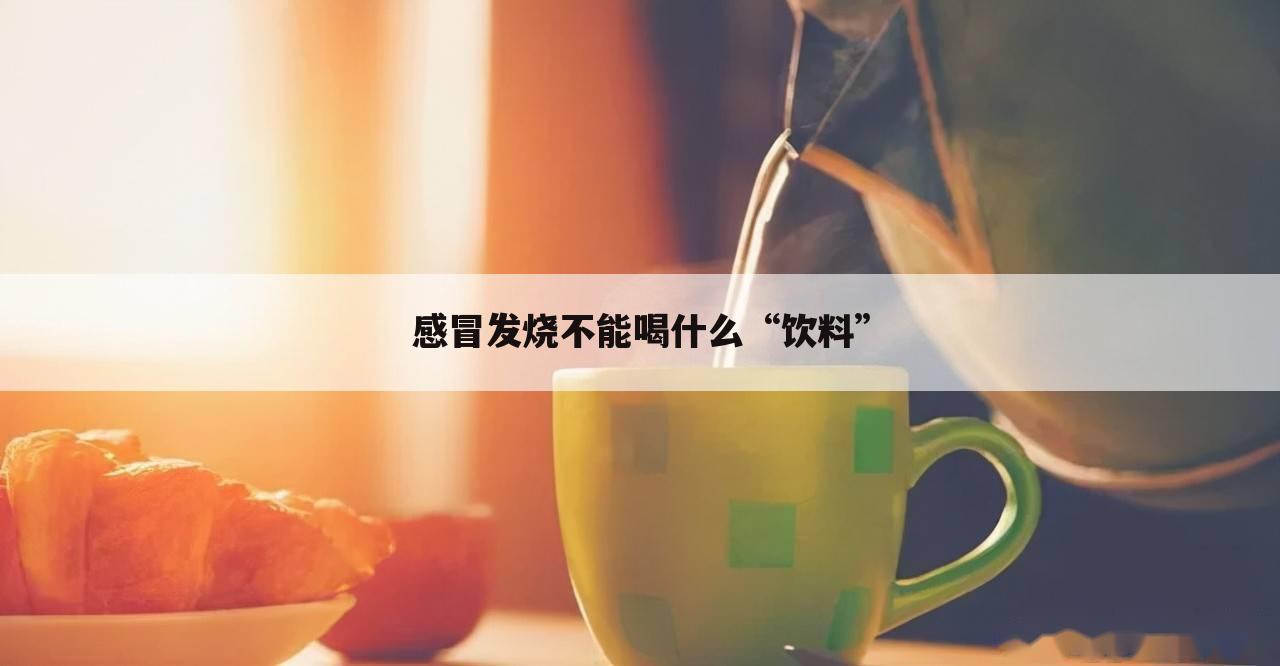 感冒发烧不能喝什么“饮料”