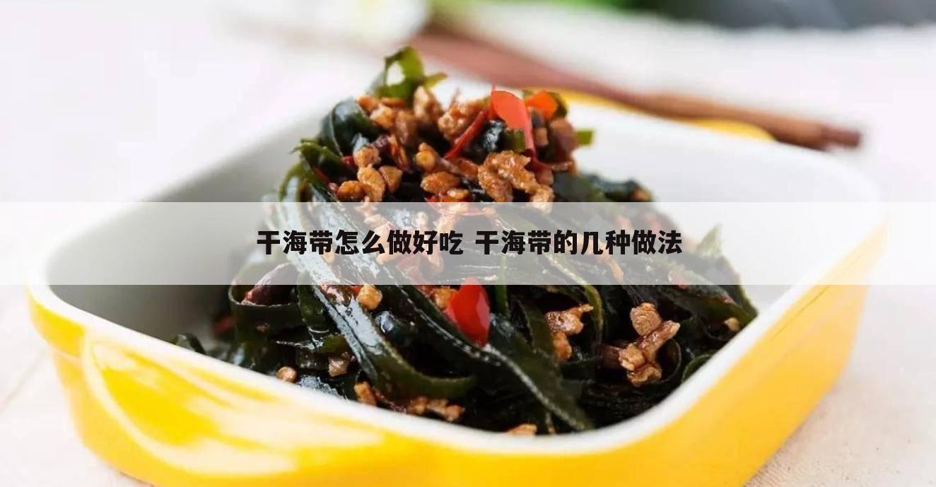 干海带怎么做好吃 干海带的几种做法
