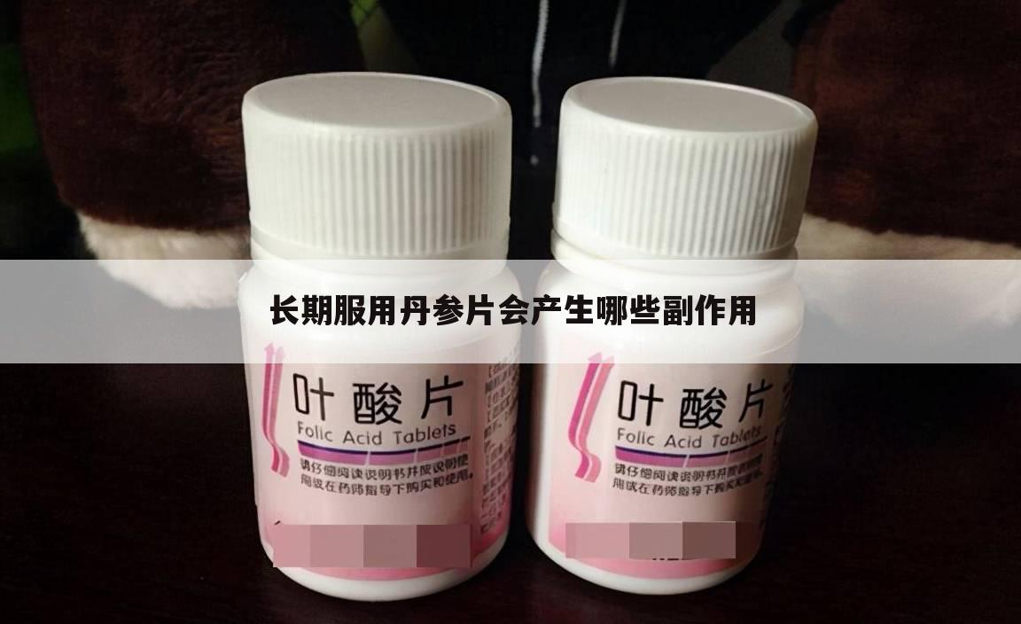 长期服用丹参片会产生哪些副作用