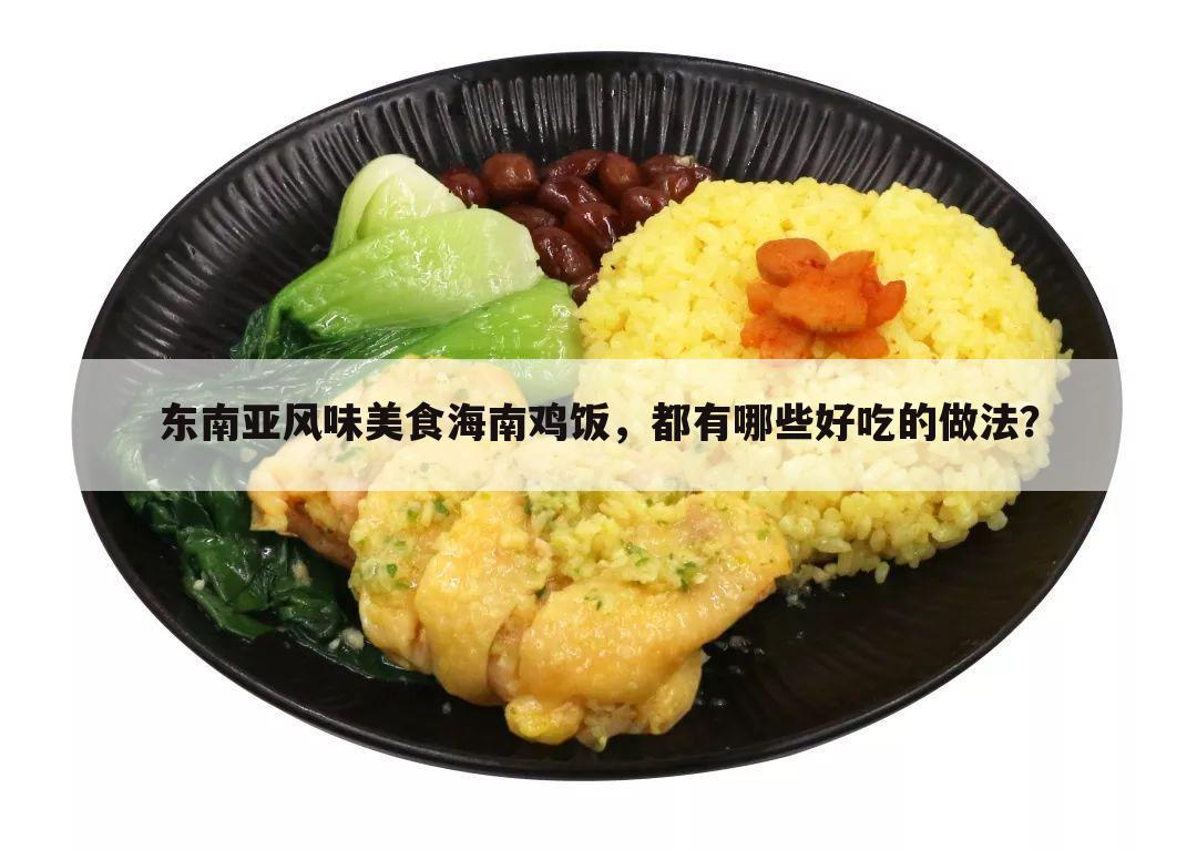 东南亚风味美食海南鸡饭,都有哪些好吃的做法?