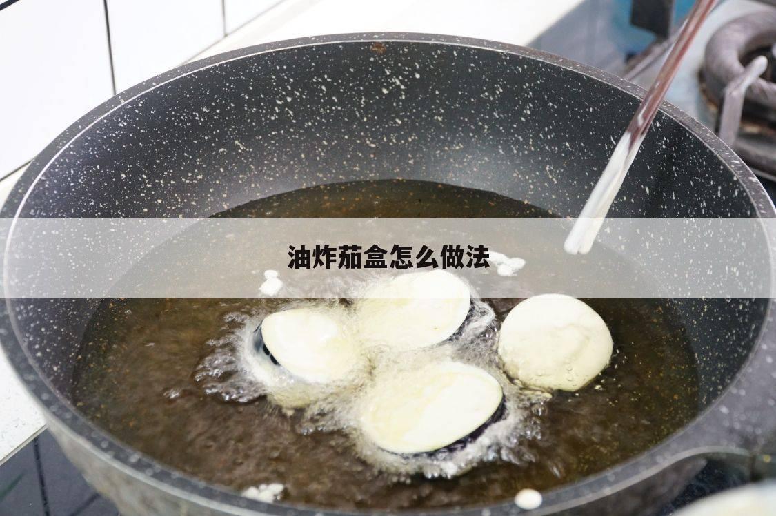 油炸茄盒怎么做法
