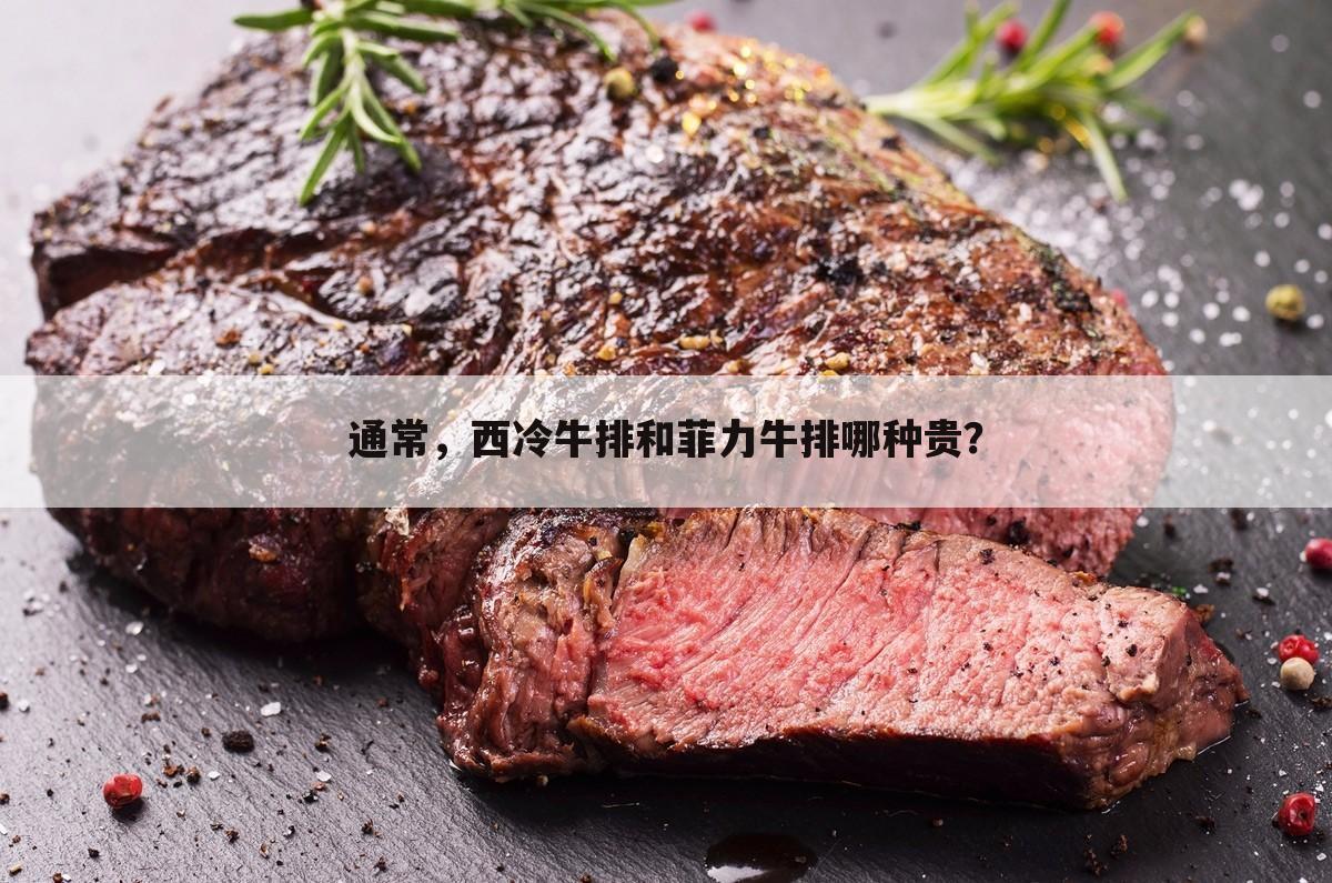 通常,西冷牛排和菲力牛排哪种贵?