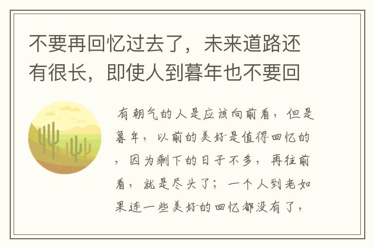不要再回忆过去了，未来道路还有很长，即使人到暮年也不要回忆过去，一切要向前看！