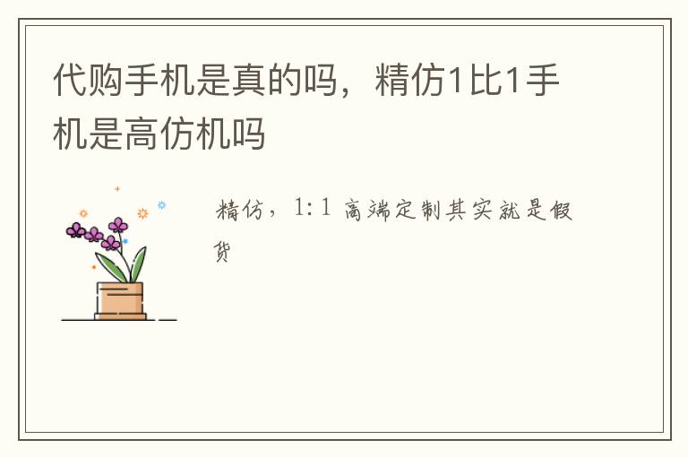 代购手机是真的吗,精仿1比1手机是高仿机吗