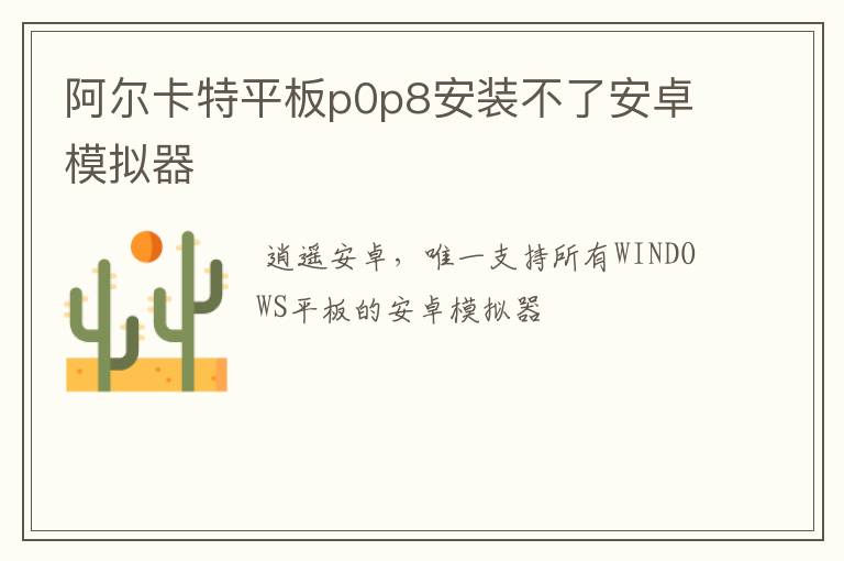 阿尔卡特平板p0p8安装不了安卓模拟器