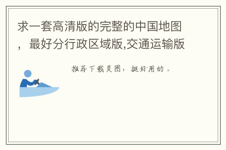 求一套高清版的完整的中国地图，最好分行政区域版,交通运输版,，旅游景点版等等的，