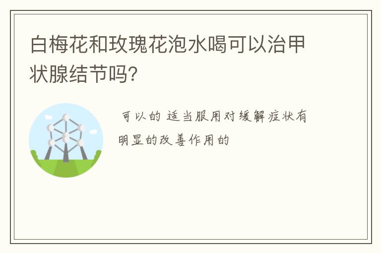 白梅花和玫瑰花泡水喝可以治甲状腺结节吗?