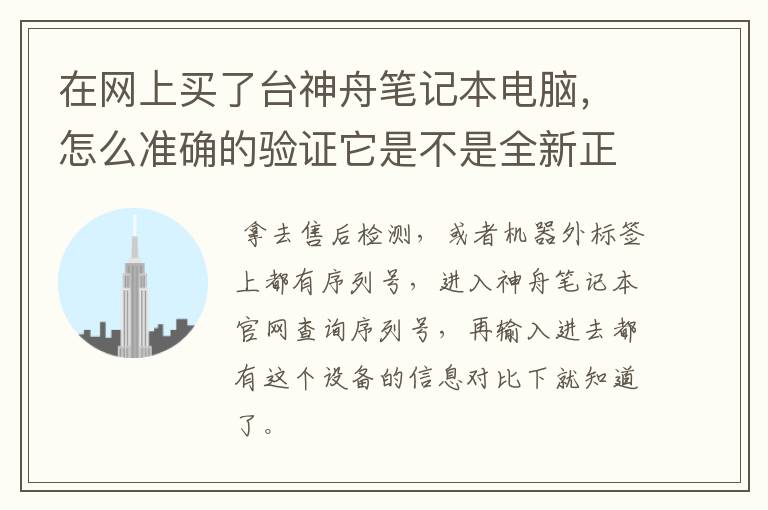 在网上买了台神舟笔记本电脑，怎么准确的验证它是不是全新正品？最好简单点，因为我是小白