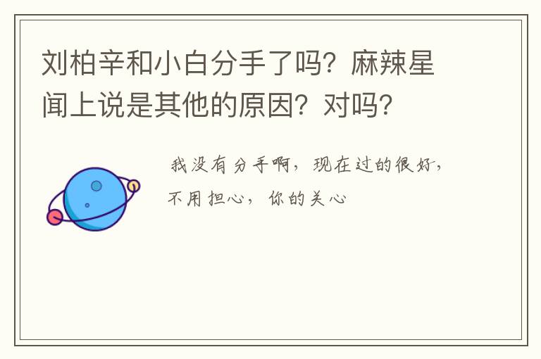 刘柏辛和小白分手了吗？麻辣星闻上说是其他的原因？对吗？